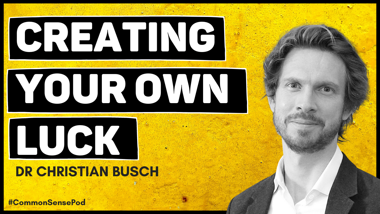 How To Create Your Own Luck w/ Dr Christian Busch // Common Sense Pod 65￼